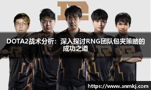 DOTA2战术分析：深入探讨RNG团队包夹策略的成功之道