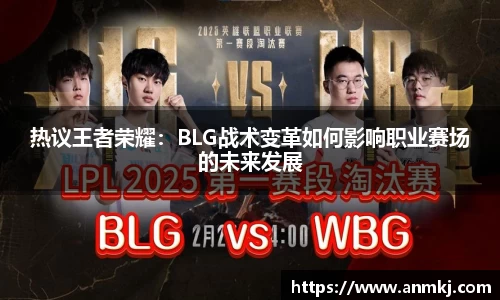热议王者荣耀：BLG战术变革如何影响职业赛场的未来发展