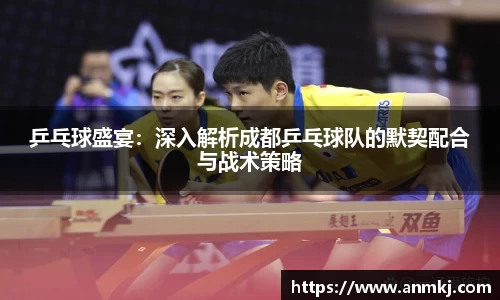 乒乓球盛宴：深入解析成都乒乓球队的默契配合与战术策略