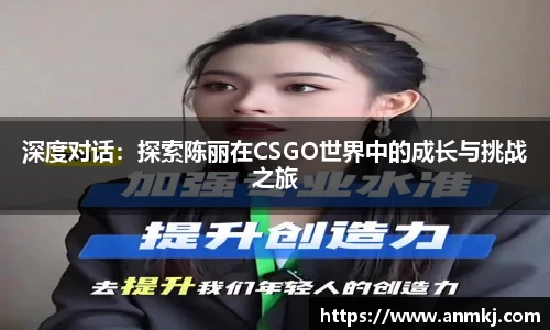 深度对话：探索陈丽在CSGO世界中的成长与挑战之旅