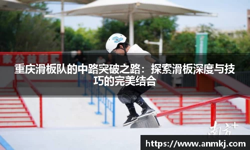 重庆滑板队的中路突破之路：探索滑板深度与技巧的完美结合
