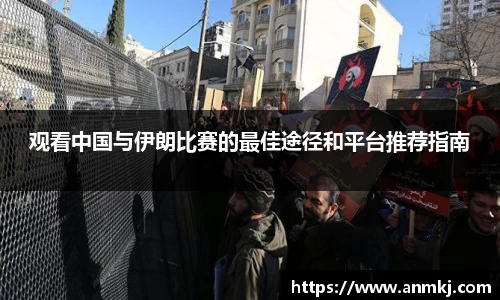 观看中国与伊朗比赛的最佳途径和平台推荐指南