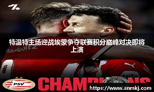 特温特主场迎战埃蒙争夺联赛积分巅峰对决即将上演