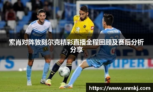 索肖对阵敦刻尔克精彩直播全程回顾及赛后分析分享