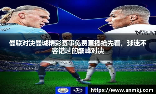 曼联对决曼城精彩赛事免费直播抢先看，球迷不容错过的巅峰对决